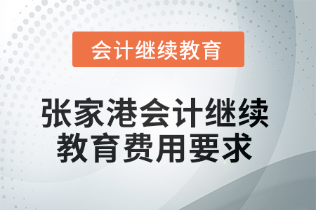 2025年張家港會(huì)計(jì)繼續(xù)教育費(fèi)用要求