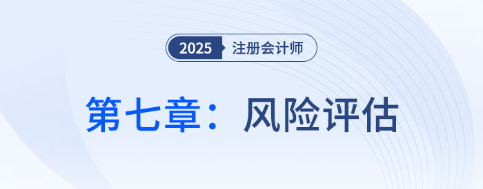 第七章風(fēng)險評估_2025年注會審計思維導(dǎo)圖