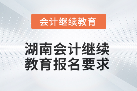 2025年湖南會計人員繼續(xù)教育報名要求