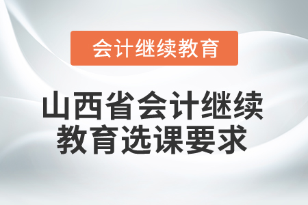 2025年山西省會計(jì)繼續(xù)教育選課要求