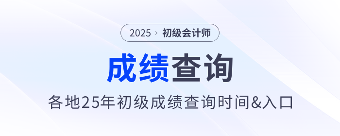 各地2025年初級(jí)會(huì)計(jì)考試成績(jī)查詢時(shí)間及入口匯總