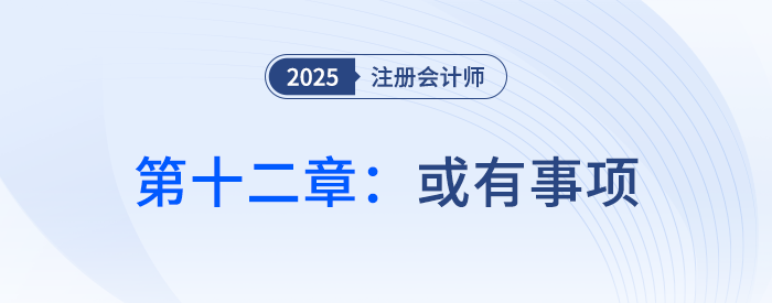 第十二章或有事項(xiàng)_25年注會(huì)會(huì)計(jì)思維導(dǎo)圖