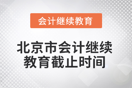 2025年北京市會(huì)計(jì)繼續(xù)教育截止時(shí)間