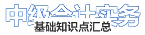 《中級會計實務(wù)》基礎(chǔ)知識點匯總