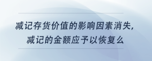 減記存貨價值的影響因素消失,，減記的金額應予以恢復么
