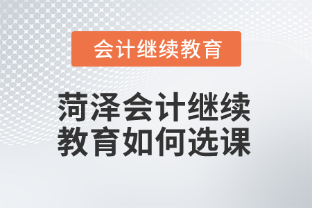 2025年菏澤會計繼續(xù)教育如何選課,？