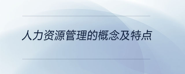 人力資源管理的概念及特點