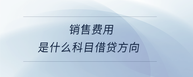銷售費(fèi)用是什么科目借貸方向