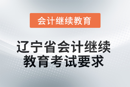 2025年遼寧省會計人員繼續(xù)教育考試要求