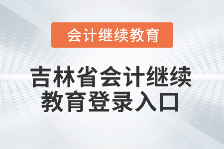 2025年吉林省會計人員繼續(xù)教育登錄入口