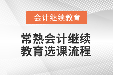 2025年常熟會計(jì)繼續(xù)教育選課流程
