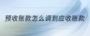 預收賬款怎么調(diào)到應收賬款