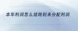 本年利潤(rùn)怎么結(jié)轉(zhuǎn)到未分配利潤(rùn)