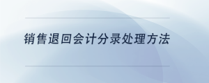 銷售退回會(huì)計(jì)分錄處理方法