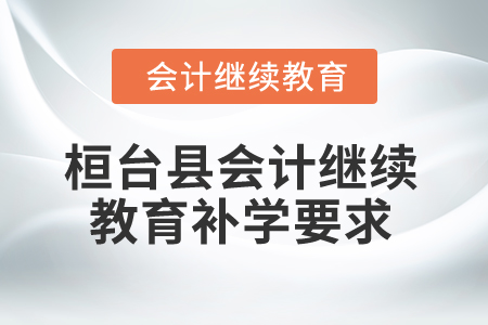 2025年山東省桓臺縣會計繼續(xù)教育補學要求