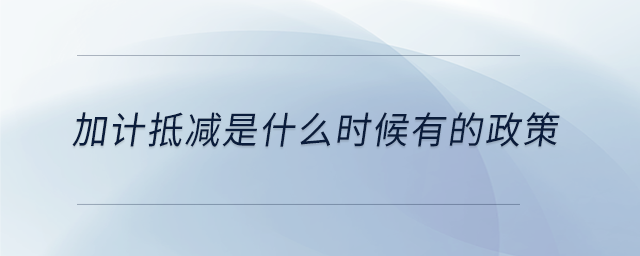 加計(jì)抵減是什么時(shí)候有的政策