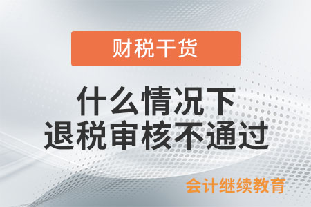 什么情況下會(huì)導(dǎo)致退稅審核不通過或退稅失?。? suffix=