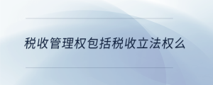 稅收管理權(quán)包括稅收立法權(quán)么