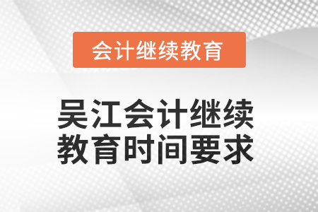 2025年吳江會(huì)計(jì)繼續(xù)教育時(shí)間要求