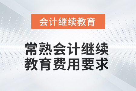 2025年常熟會(huì)計(jì)繼續(xù)教育費(fèi)用要求