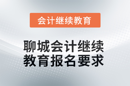 2025年聊城會計人員繼續(xù)教育報名要求