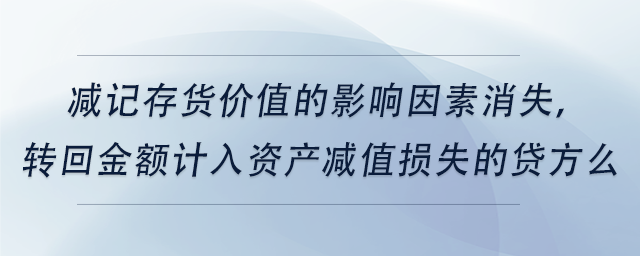 中級(jí)會(huì)計(jì)減記存貨價(jià)值的影響因素消失,，轉(zhuǎn)回金額計(jì)入資產(chǎn)減值損失的貸方么