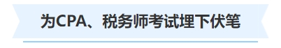 中級(jí)會(huì)計(jì)為CPA,、稅務(wù)師考試埋下伏筆