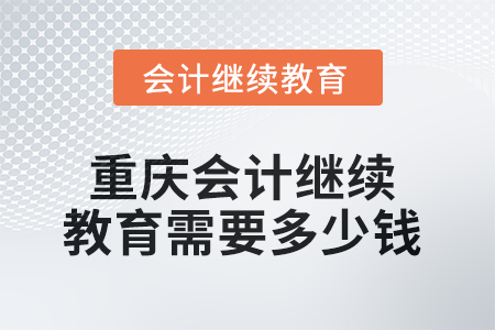 2025年重慶會計繼續(xù)教育需要多少錢？