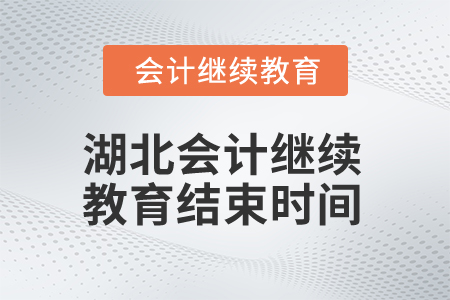 2025年湖北會(huì)計(jì)繼續(xù)教育結(jié)束時(shí)間