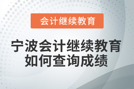 2025年寧波會(huì)計(jì)繼續(xù)教育如何查詢成績(jī)？