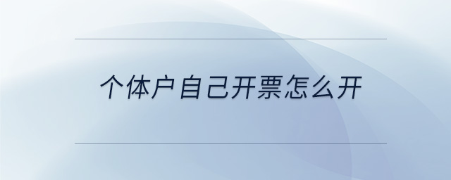 個(gè)體戶自己開票怎么開