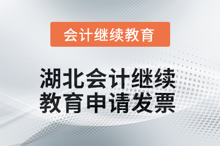2025年湖北會計人員繼續(xù)教育如何申請發(fā)票？