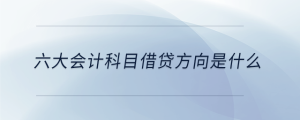六大會計科目借貸方向是什么