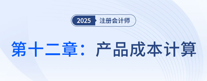 第十二章產(chǎn)品成本計(jì)算_2025年注會財(cái)管思維導(dǎo)圖