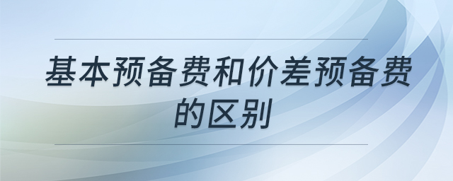 基本預(yù)備費(fèi)和價(jià)差預(yù)備費(fèi)的區(qū)別