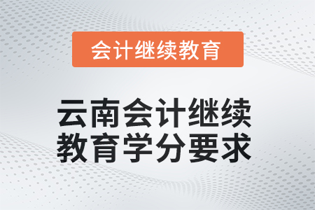 2025年云南會計繼續(xù)教育學分要求