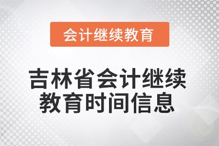 2025年吉林省會(huì)計(jì)人員繼續(xù)教育時(shí)間信息