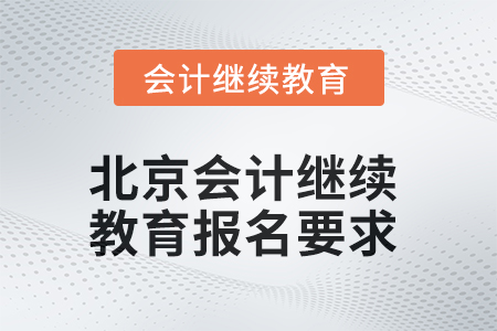 2025年北京會(huì)計(jì)繼續(xù)教育報(bào)名要求