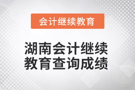 2025年湖南會(huì)計(jì)繼續(xù)教育如何查詢(xún)成績(jī),？