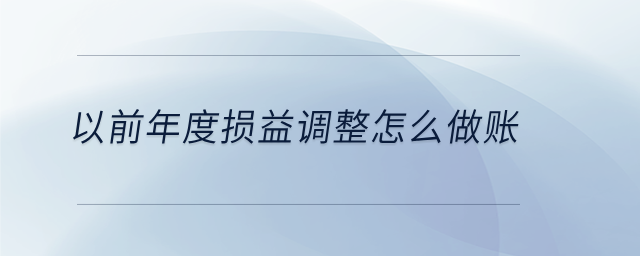 以前年度損益調(diào)整怎么做賬