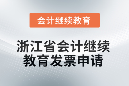 2025年浙江省會計繼續(xù)教育發(fā)票申請流程