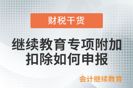 繼續(xù)教育專項(xiàng)附加扣除如何申報(bào),？