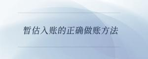 暫估入賬的正確做賬方法
