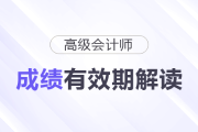 別讓成績(jī)過期,！高級(jí)會(huì)計(jì)師成績(jī)有效期解讀