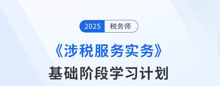 25年稅務(wù)師《涉稅服務(wù)實務(wù)》基礎(chǔ)階段動態(tài)規(guī)劃,，一鍵調(diào)整,！