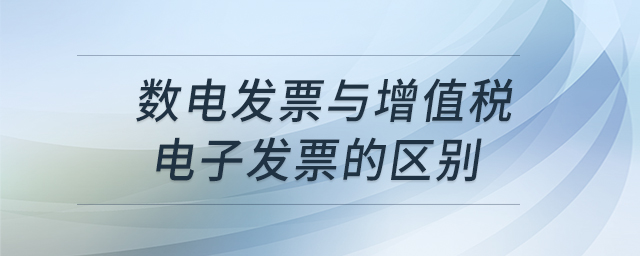 數(shù)電發(fā)票與增值稅電子發(fā)票的區(qū)別