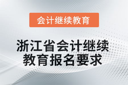 2025年浙江省會計人員繼續(xù)教育報名要求