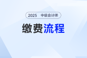 2025年中級會計(jì)考試報(bào)名后如何繳費(fèi)？流程來了趕快收藏,！