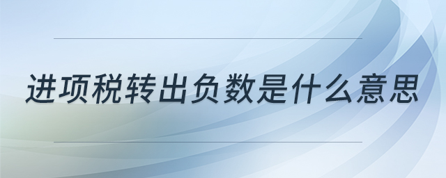 進(jìn)項(xiàng)稅轉(zhuǎn)出負(fù)數(shù)是什么意思