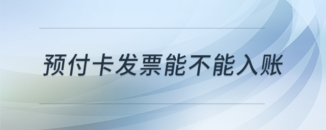 預(yù)付卡發(fā)票能不能入賬